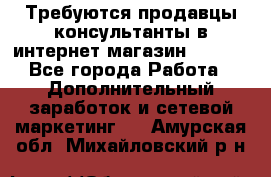 Требуются продавцы-консультанты в интернет-магазин ESSENS - Все города Работа » Дополнительный заработок и сетевой маркетинг   . Амурская обл.,Михайловский р-н